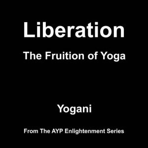 Liberation  The Fruition of Yoga AY..., Yogani