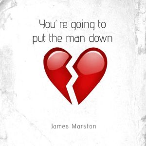 Youre going to put the man down, James Marston