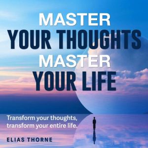 Master Your Thoughts, Master Your Life: Elevate Your Mind! Access impactful audios to transform your thoughts and overall life
