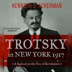 Trotsky in New York, 1917, Kenneth D. Ackerman