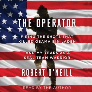 The Operator Firing the Shots that Killed Osama bin Laden and My Years as a SEAL Team Warrior, Robert O'Neill