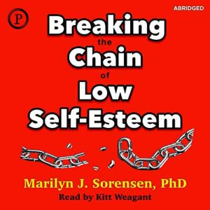 Breaking the Chain of Low SelfEsteem..., Marilyn Sorensen