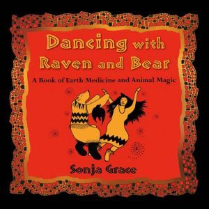 Dancing with Raven and Bear, Sonja Grace