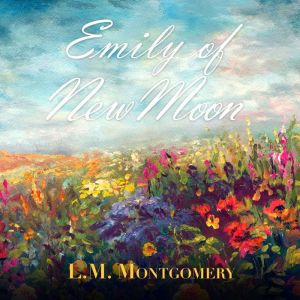 Emily of New Moon, L. M. Montgomery