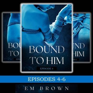 Bound to Him Box Set Episodes 46, Em Brown