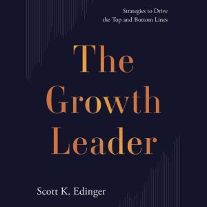 The Growth Leader: Strategies to Drive the Top and Bottom Lines