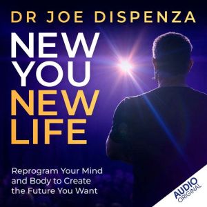 New You, New Life: Reprogram Your Mind and Body to Create the Future You Want