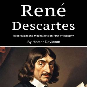 Rene Descartes: Rationalism and Meditations on First Philosophy