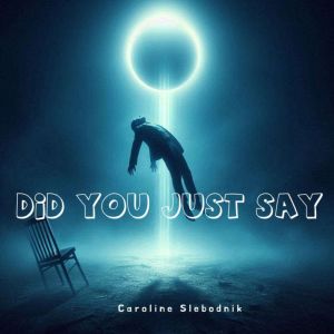 Did You Just Say, Caroline Slebodnik
