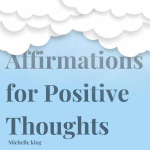 Affirmations for Positive Thoughts: Increase Your Confidence, Self-Esteem, Self-Love and Happiness with 1000 Powerful Daily Af