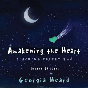 Awakening the Heart: Teaching Poetry K8, Second Edition