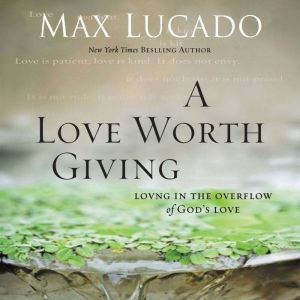 A Love Worth Giving, Max Lucado