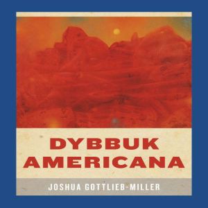Dybbuk Americana, Joshua GottliebMiller