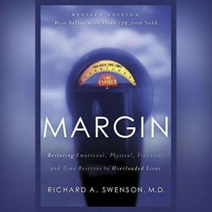 Margin: Restoring Emotional, Physical, Financial, and Time Reserves to Overloaded Lives, Richard A. Swenson, MD