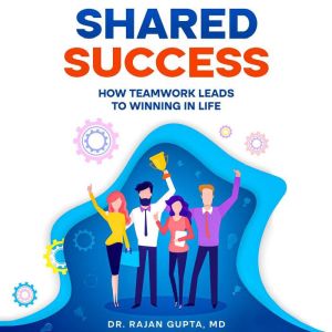 Shared Success, Dr. Rajan Gupta, MD
