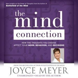 The Mind Connection How the Thoughts You Choose Affect Your Mood, Behavior, and Decisions, Joyce Meyer