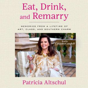Eat, Drink, and Remarry: Memories from a Lifetime of Art, Class, and Southern Charm
