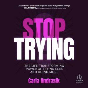 Stop Trying!: The Life-Transforming Power of Trying Less and Doing More