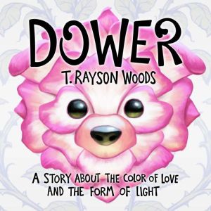 Dower: A Story About the Color of Love and the Form of Light