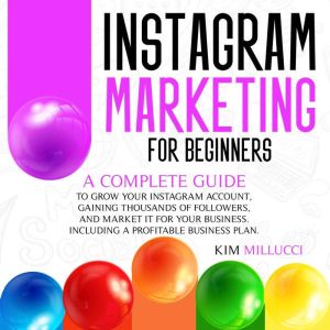 INSTAGRAM MARKETING FOR BEGINNERS, Kim Millucci