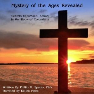Mystery of the ages Revealed: Secrets Expressed, Found in the Book of Colossians