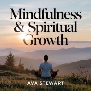 Mindfulness & Spiritual Growth  How to Cultivate Inner Peace, Gratitude, and Purpose in Daily Life: A Practical Guide to Livin
