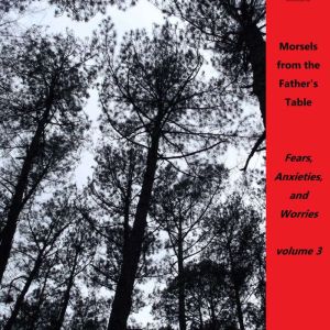 Morsels from the Father's  Table Volume 3: Fears, Anxieties, and Worries