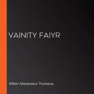 Vainity Faiyr, William Makepeace Thackeray