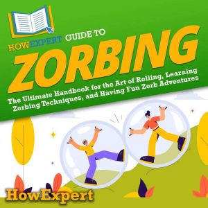 HowExpert Guide to Zorbing, HowExpert