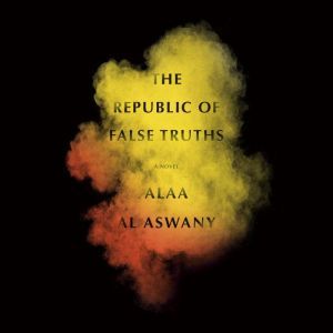 The Republic of False Truths: A novel, Alaa Al Aswany