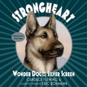 Strongheart Wonder Dog of the Silver..., Candace Fleming