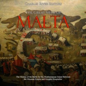 Great Siege of Malta, The The Histor..., Charles River Editors