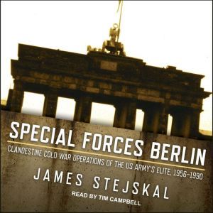Special Forces Berlin: Clandestine Cold War Operations of the US Army's Elite, 1956–1990, James Stejskal