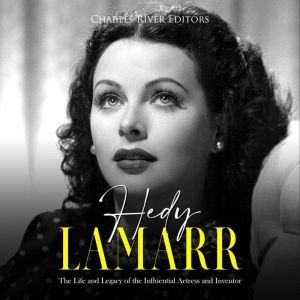 Hedy Lamarr The Life and Legacy of t..., Charles River Editors