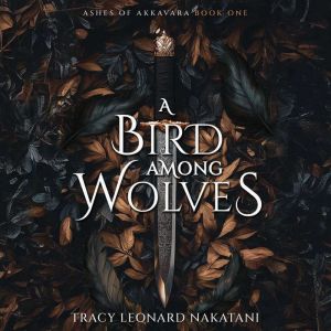 A Bird Among Wolves, Tracy Leonard Nakatani