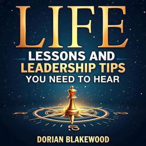 Life Lessons and Leadership Tips You Need to Hear: "Discover life-changing audio lessons filled with essential leadership insi