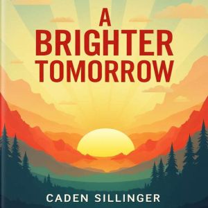 A Brighter Tomorrow Surviving When E..., Caden Sillinger