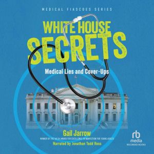 White House Secrets: Medical Lies and Cover-Ups
