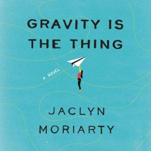 Gravity Is the Thing, Jaclyn Moriarty