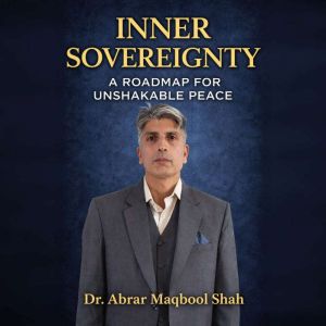 Inner Sovereignty A Roadmap for Unsh..., Dr. Abrar Maqbool Shah