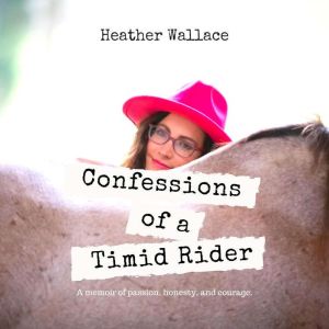 Confessions of a Timid Rider, Heather Wallace