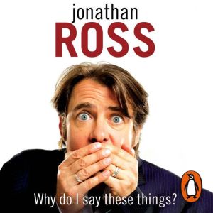 Why Do I Say These Things?, Jonathan Ross