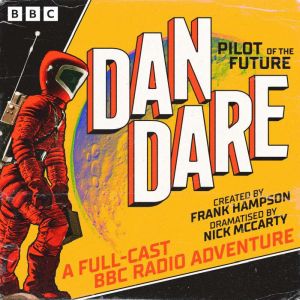 Dan Dare: Pilot of the Future: A Full-Cast BBC Radio Adventure
