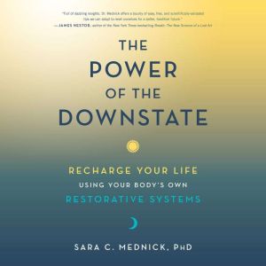 The Power of the Downstate: Recharge Your Life Using Your Body's Own Restorative Systems, Sara C. Mednick