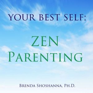 Your Best Self Zen Parenting, Brenda Shoshanna