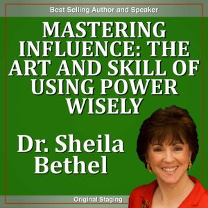 Mastering Influence-The Art and Skill of Using Power Wisely: The 30 Minute 'New Breed of Leader' Success Series