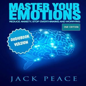 Master Your Emotions Reduce Anxiety,..., Jack Peace
