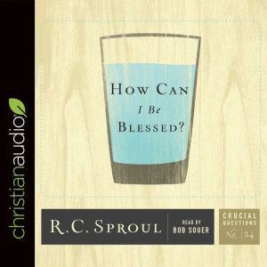 How Can I Be Blessed?, R. C. Sproul