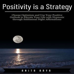 Positivity is a Strategy Choose Opti..., Anita Arya