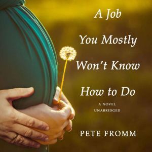 A Job You Mostly Wont Know How to Do..., Pete Fromm